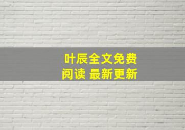 叶辰全文免费阅读 最新更新